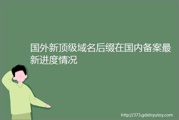 国外新顶级域名后缀在国内备案最新进度情况